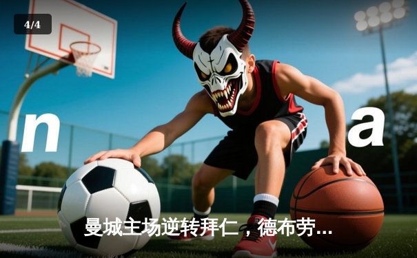 曼城主场逆转拜仁，德布劳内传射建功助球队晋级欧冠四强 - 4