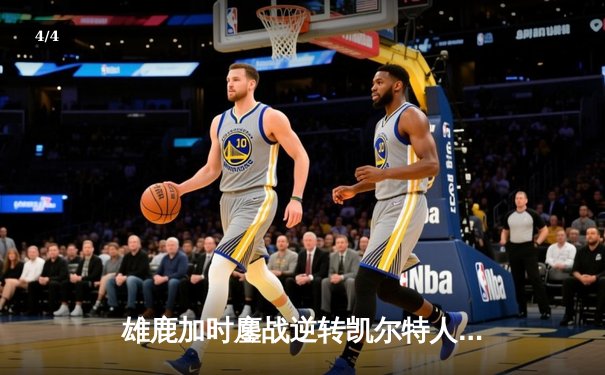 雄鹿加时鏖战逆转凯尔特人，字母哥44分闪耀TD花园 - 4