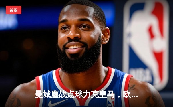 曼城鏖战点球力克皇马，欧冠半决赛上演史诗级对决