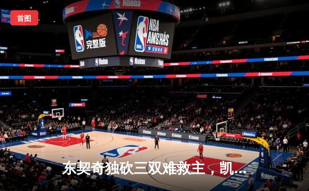 东契奇独砍三双难救主，凯尔特人险胜独行侠夺总决赛开门红