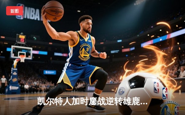 凯尔特人加时鏖战逆转雄鹿，塔图姆46分创季后赛纪录