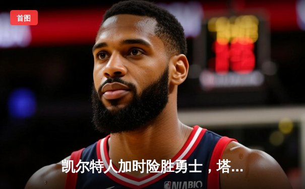 凯尔特人加时险胜勇士，塔图姆44分创赛季新高